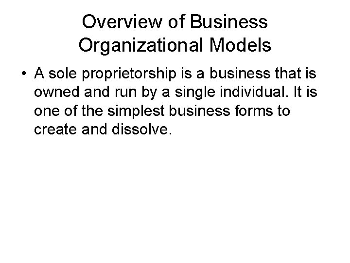 Overview of Business Organizational Models • A sole proprietorship is a business that is