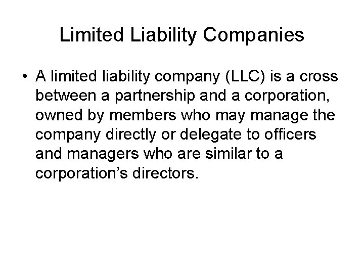 Limited Liability Companies • A limited liability company (LLC) is a cross between a