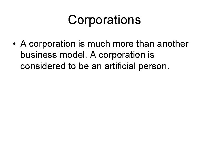 Corporations • A corporation is much more than another business model. A corporation is