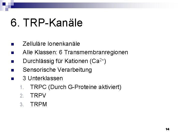 6. TRP-Kanäle n n n Zelluläre Ionenkanäle Alle Klassen: 6 Transmembranregionen Durchlässig für Kationen