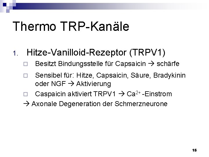 Thermo TRP-Kanäle 1. Hitze-Vanilloid-Rezeptor (TRPV 1) ¨ Besitzt Bindungsstelle für Capsaicin schärfe Sensibel für: