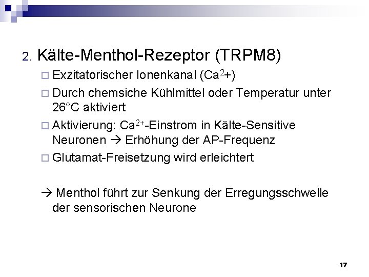 2. Kälte-Menthol-Rezeptor (TRPM 8) ¨ Exzitatorischer Ionenkanal (Ca 2+) ¨ Durch chemsiche Kühlmittel oder