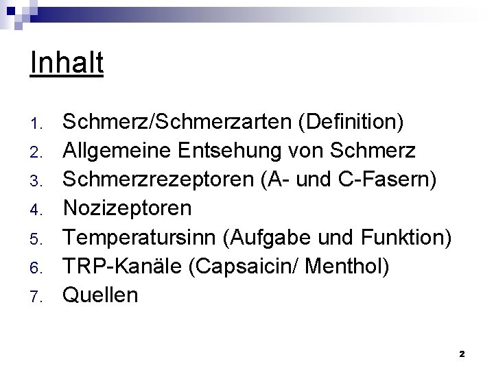 Inhalt 1. 2. 3. 4. 5. 6. 7. Schmerz/Schmerzarten (Definition) Allgemeine Entsehung von Schmerzrezeptoren