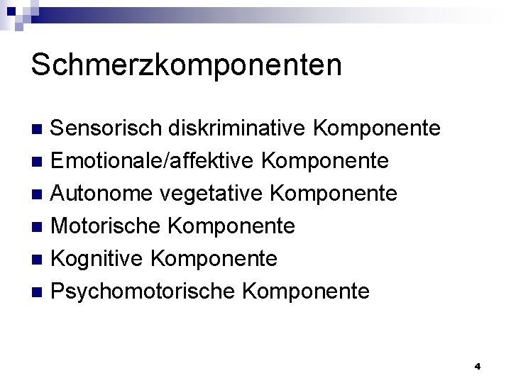 Schmerzkomponenten Sensorisch diskriminative Komponente n Emotionale/affektive Komponente n Autonome vegetative Komponente n Motorische Komponente