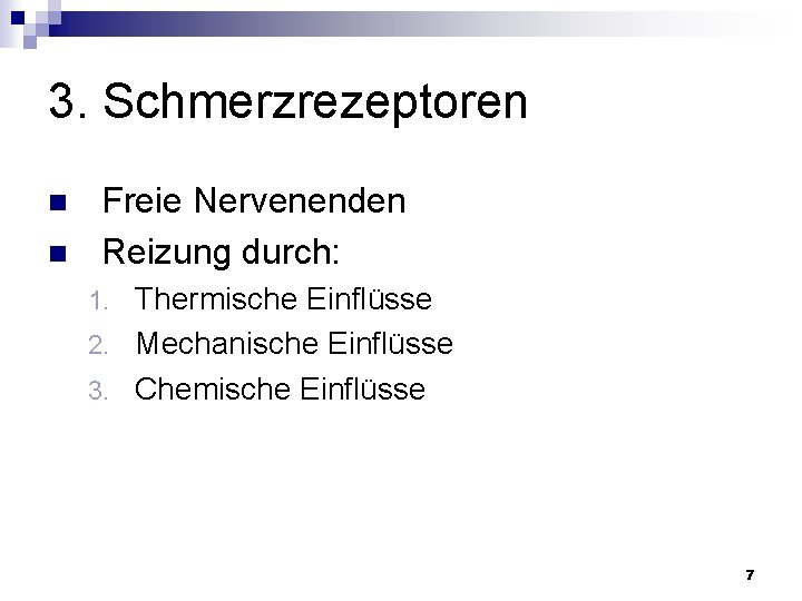 3. Schmerzrezeptoren n n Freie Nervenenden Reizung durch: Thermische Einflüsse 2. Mechanische Einflüsse 3.