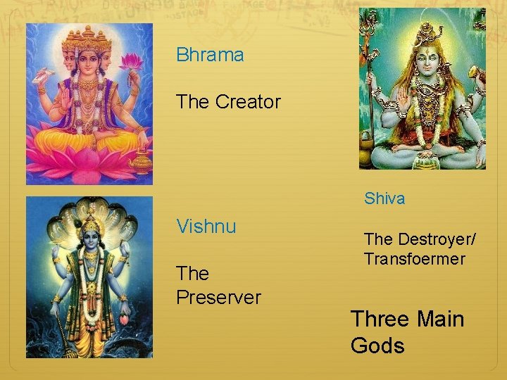 Bhrama The Creator Shiva Vishnu The Preserver The Destroyer/ Transfoermer Three Main Gods 