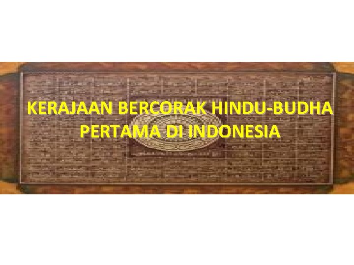 KERAJAAN BERCORAK HINDU-BUDHA PERTAMA DI INDONESIA 