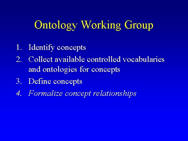 Ontology Working Group 1. Identify concepts 2. Collect available controlled vocabularies and ontologies for