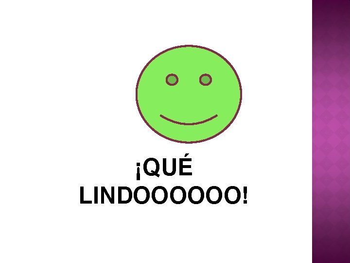 ¡QUÉ LINDOOOOOO! 