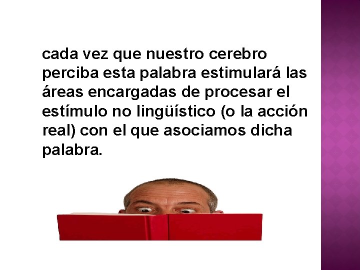 cada vez que nuestro cerebro perciba esta palabra estimulará las áreas encargadas de procesar