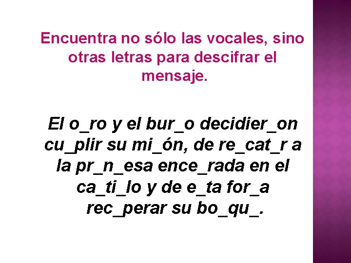 Encuentra no sólo las vocales, sino otras letras para descifrar el mensaje. El o_ro