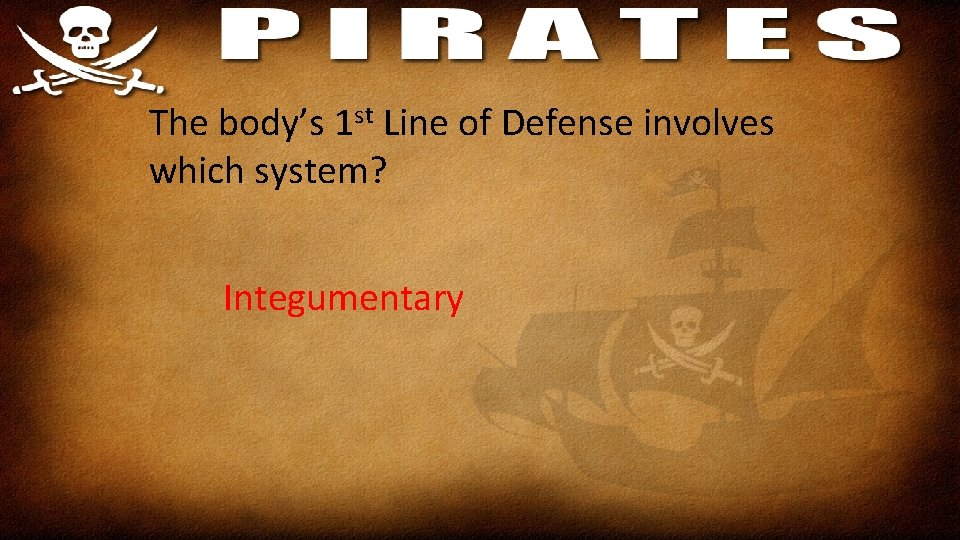 The body’s 1 st Line of Defense involves which system? Integumentary 