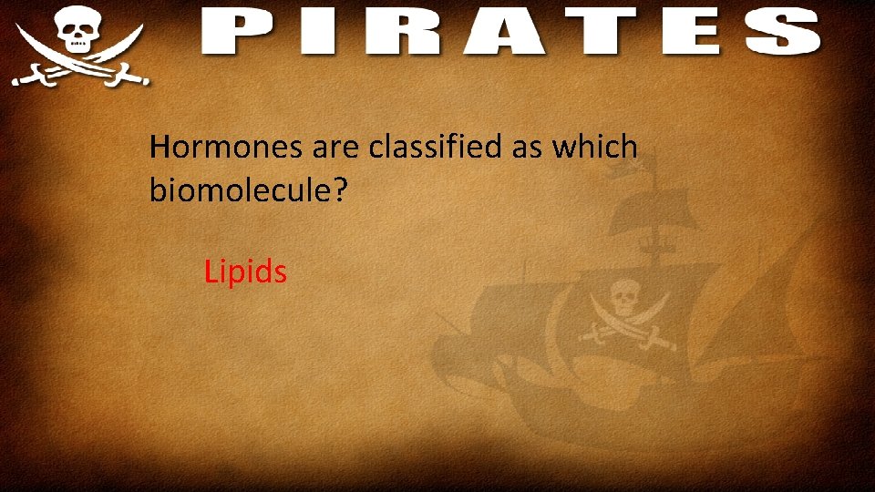 Hormones are classified as which biomolecule? Lipids 
