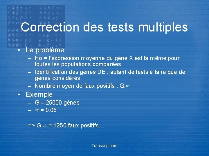Correction des tests multiples • Le problème… – Ho = l’expression moyenne du gène