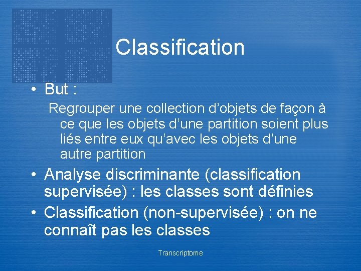Classification • But : Regrouper une collection d’objets de façon à ce que les