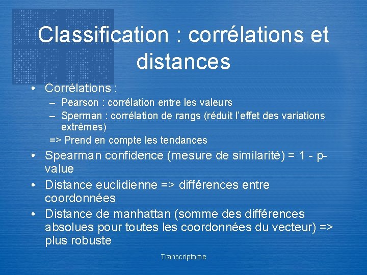 Classification : corrélations et distances • Corrélations : – Pearson : corrélation entre les