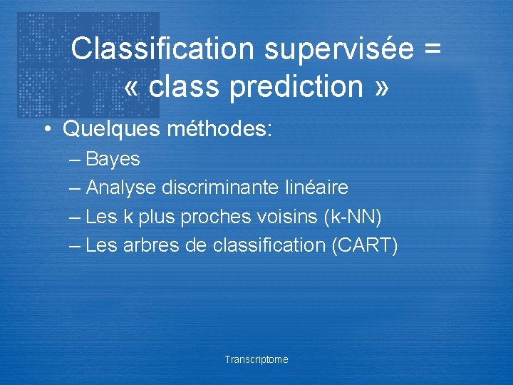Classification supervisée = « class prediction » • Quelques méthodes: – Bayes – Analyse