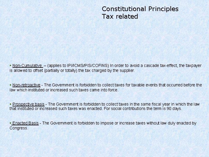 Constitutional Principles Tax related § Non-Cumulative – (applies to IPI/ICMS/PIS/COFINS) In order to avoid