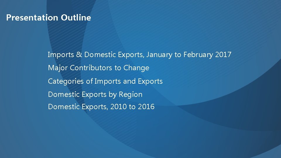 Presentation Outline Imports & Domestic Exports, January to February 2017 Major Contributors to Change