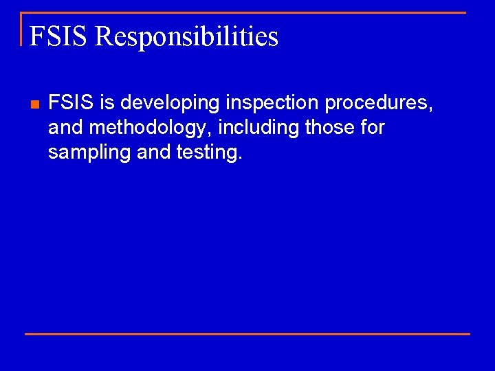 FSIS Responsibilities n FSIS is developing inspection procedures, and methodology, including those for sampling