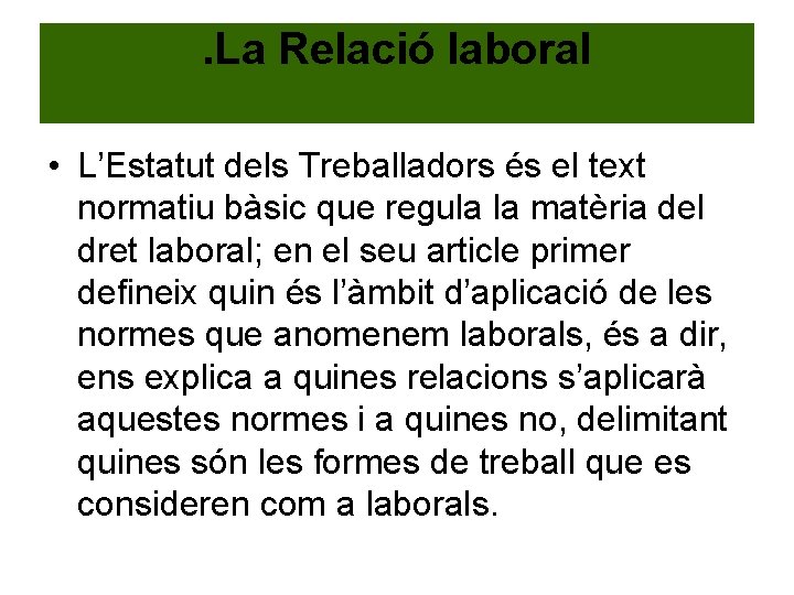 . La Relació laboral • L’Estatut dels Treballadors és el text normatiu bàsic que