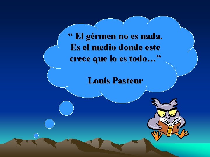 “ El gérmen no es nada. Es el medio donde este crece que lo
