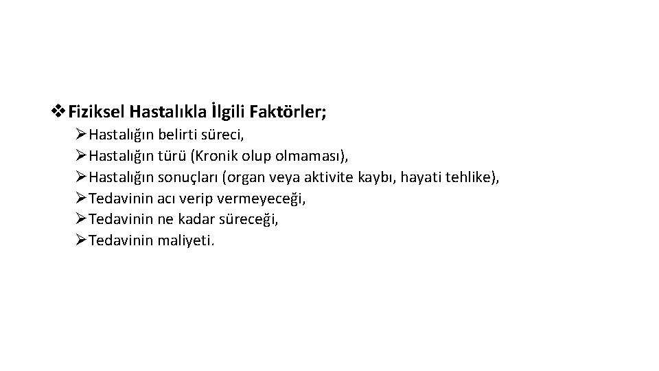 v. Fiziksel Hastalıkla İlgili Faktörler; ØHastalığın belirti süreci, ØHastalığın türü (Kronik olup olmaması), ØHastalığın