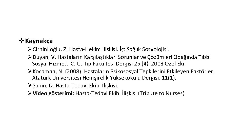 v. Kaynakça ØCirhinlioğlu, Z. Hasta-Hekim İlişkisi. İç: Sağlık Sosyolojisi. ØDuyan, V. Hastaların Karşılaştıkları Sorunlar