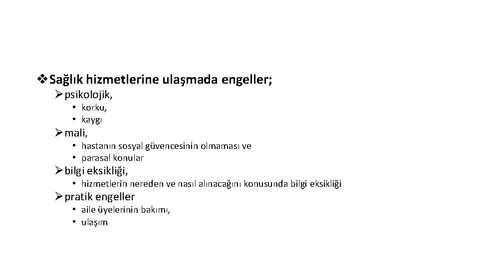 v. Sağlık hizmetlerine ulaşmada engeller; Øpsikolojik, • korku, • kaygı Ømali, • hastanın sosyal