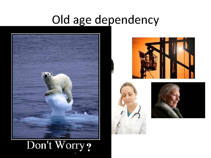 Old age dependency ? 
