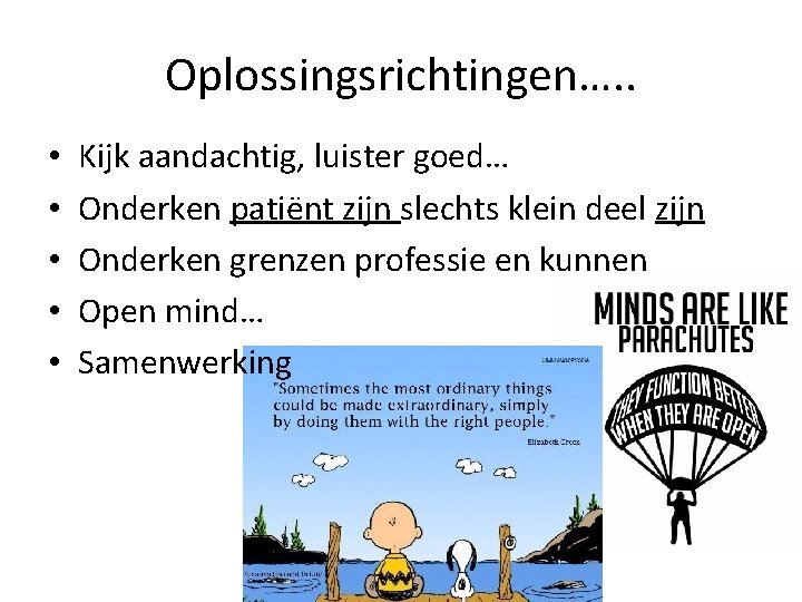 Oplossingsrichtingen…. . • • • Kijk aandachtig, luister goed… Onderken patiënt zijn slechts klein