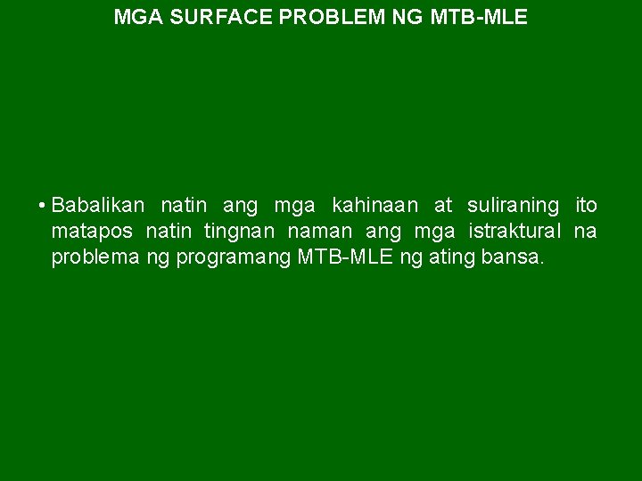 MGA SURFACE PROBLEM NG MTB-MLE • Babalikan natin ang mga kahinaan at suliraning ito MGA SURFACE PROBLEM NG MTB-MLE • Babalikan natin ang mga kahinaan at suliraning ito