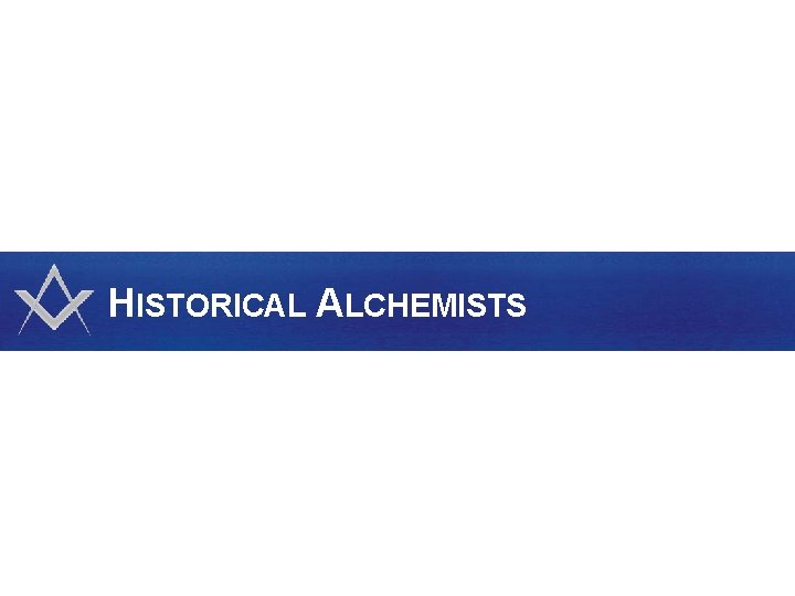 HISTORICAL ALCHEMISTS 