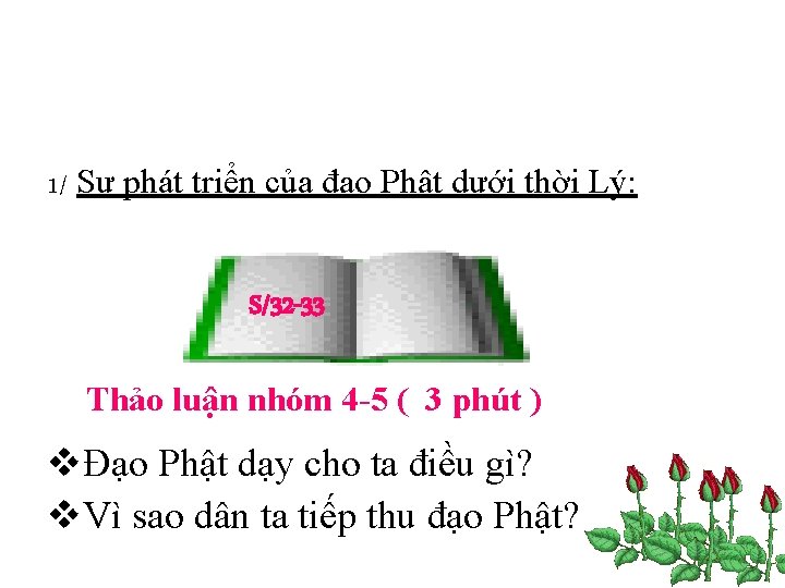 1/ Sự phát triển của đạo Phật dưới thời Lý: S/32 -33 Thảo luận