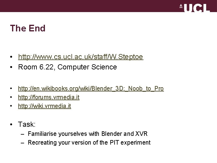 The End • http: //www. cs. ucl. ac. uk/staff/W. Steptoe • Room 6. 22,