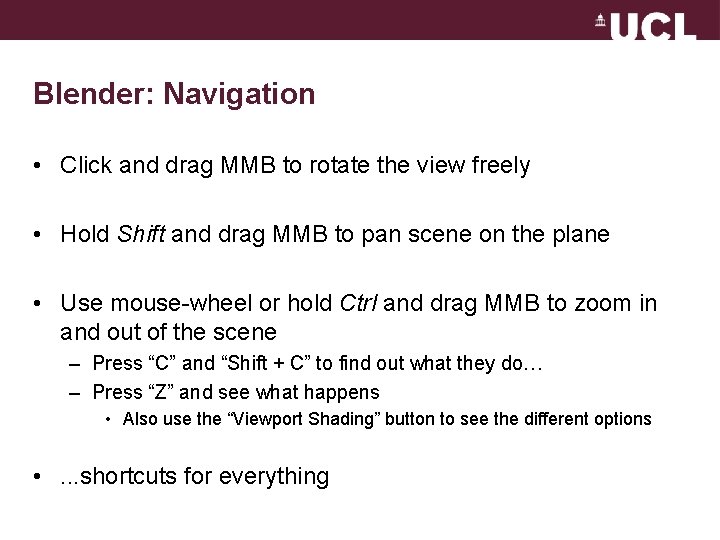 Blender: Navigation • Click and drag MMB to rotate the view freely • Hold