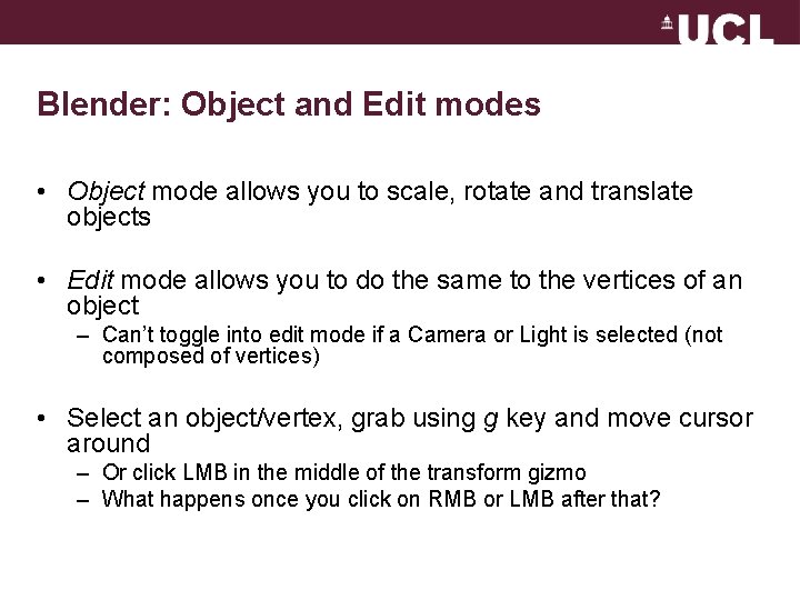 Blender: Object and Edit modes • Object mode allows you to scale, rotate and