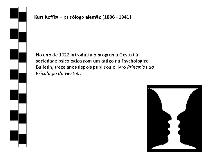 Kurt Koffka – psicólogo alemão (1886 - 1941) No ano de 1922 introduziu o