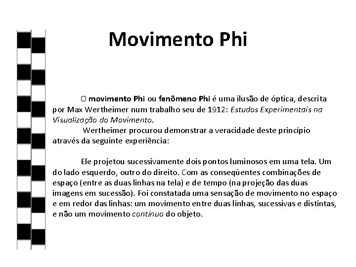 Movimento Phi O movimento Phi ou fenômeno Phi é uma ilusão de óptica, descrita