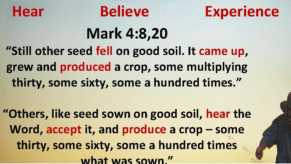 Hear Believe Mark 4: 8, 20 Experience “Still other seed fell on good soil.