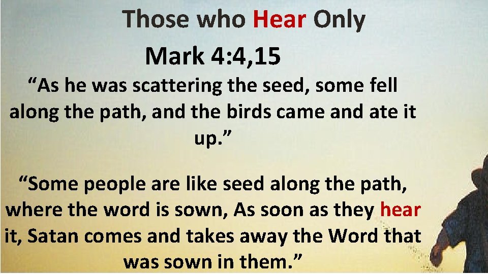 Those who Hear Only Mark 4: 4, 15 “As he was scattering the seed,