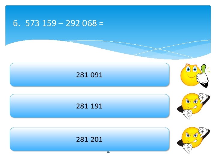 6. 573 159 – 292 068 = 16 