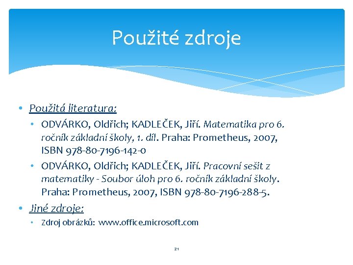 Použité zdroje • Použitá literatura: • ODVÁRKO, Oldřich; KADLEČEK, Jiří. Matematika pro 6. ročník