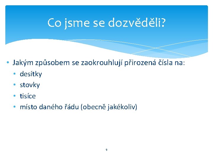 Co jsme se dozvěděli? • Jakým způsobem se zaokrouhlují přirozená čísla na: • •