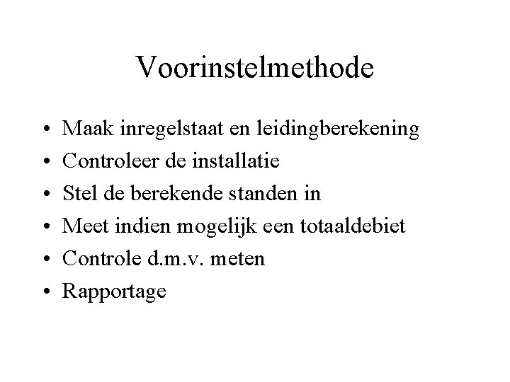 Voorinstelmethode • • • Maak inregelstaat en leidingberekening Controleer de installatie Stel de berekende