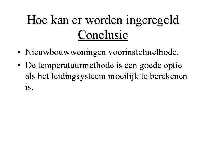 Hoe kan er worden ingeregeld Conclusie • Nieuwbouwwoningen voorinstelmethode. • De temperatuurmethode is een