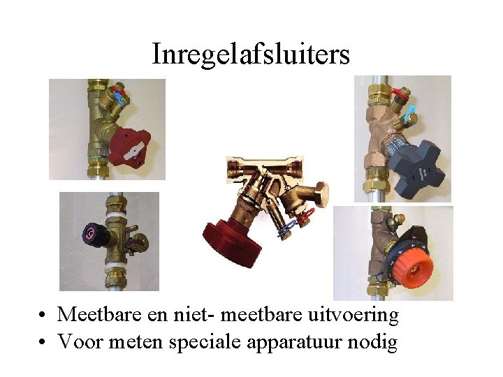 Inregelafsluiters • Meetbare en niet- meetbare uitvoering • Voor meten speciale apparatuur nodig 