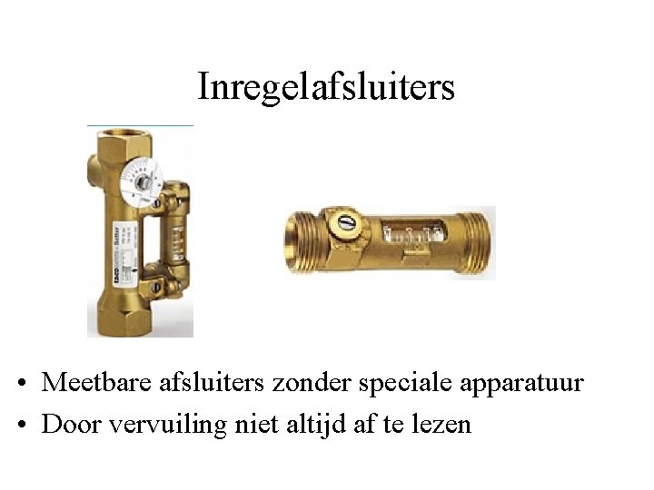 Inregelafsluiters • Meetbare afsluiters zonder speciale apparatuur • Door vervuiling niet altijd af te
