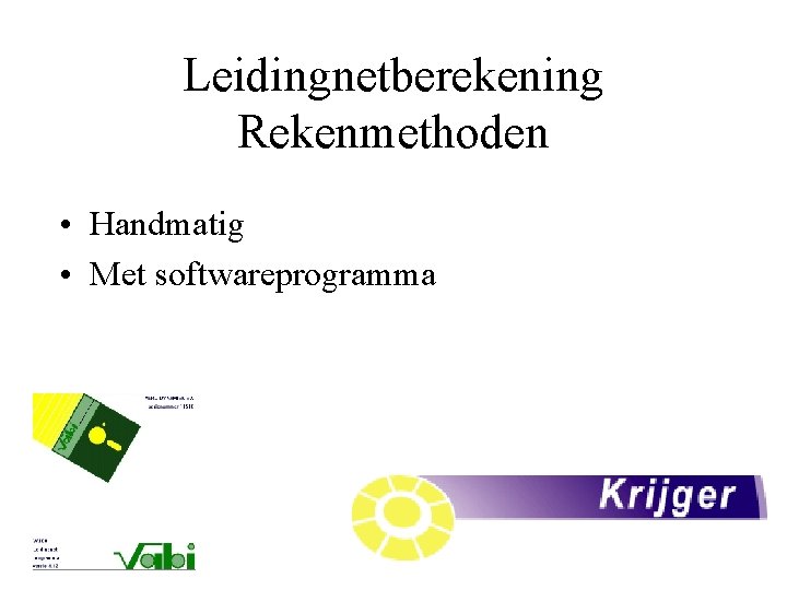 Leidingnetberekening Rekenmethoden • Handmatig • Met softwareprogramma 