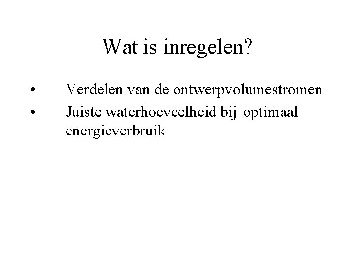 Wat is inregelen? • • Verdelen van de ontwerpvolumestromen Juiste waterhoeveelheid bij optimaal energieverbruik